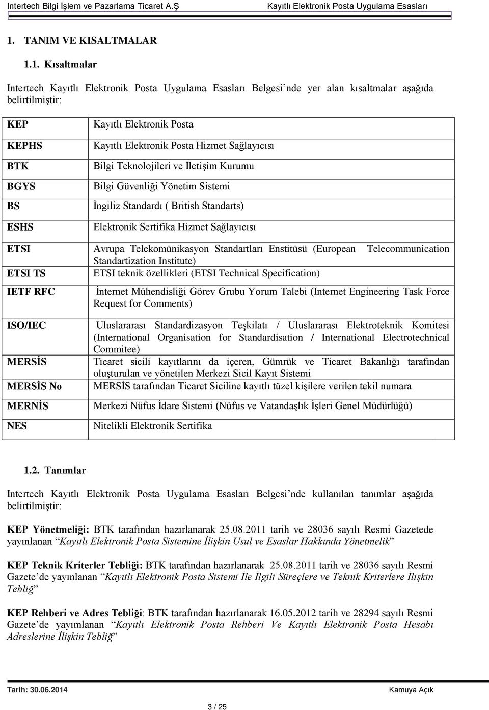 Hizmet Sağlayıcısı Avrupa Telekomünikasyon Standartları Enstitüsü (European Telecommunication Standartization Institute) ETSI teknik özellikleri (ETSI Technical Specification) İnternet Mühendisliği