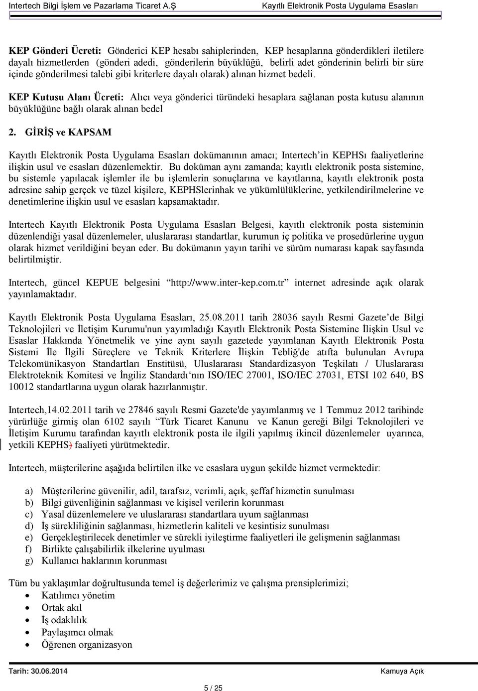 KEP Kutusu Alanı Ücreti: Alıcı veya gönderici türündeki hesaplara sağlanan posta kutusu alanının büyüklüğüne bağlı olarak alınan bedel 2.