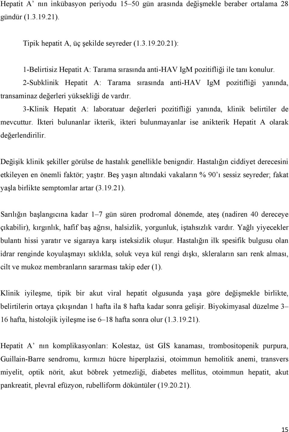 2-Subklinik Hepatit A: Tarama sırasında anti-hav IgM pozitifliği yanında, transaminaz değerleri yüksekliği de vardır.