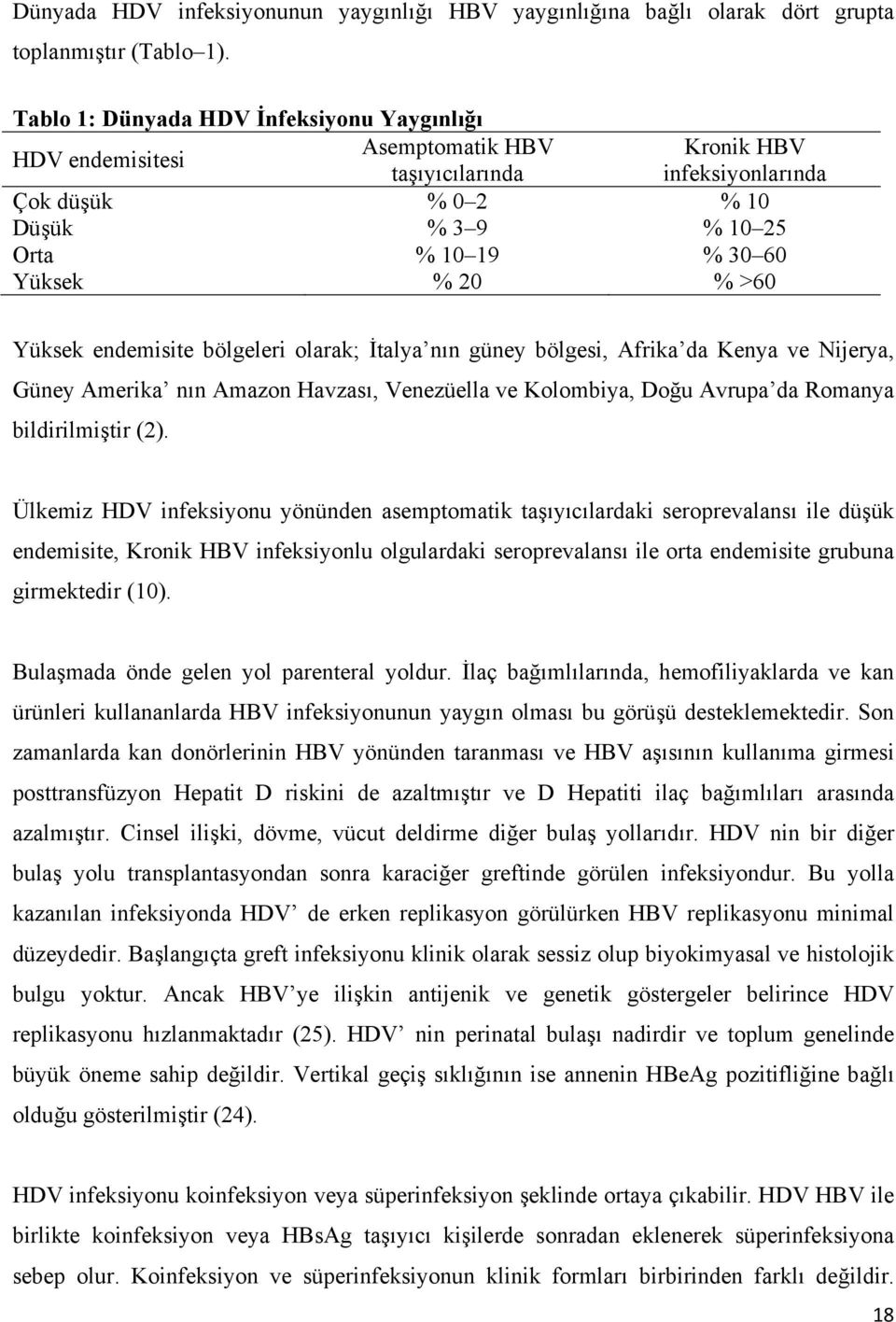 >60 Yüksek endemisite bölgeleri olarak; İtalya nın güney bölgesi, Afrika da Kenya ve Nijerya, Güney Amerika nın Amazon Havzası, Venezüella ve Kolombiya, Doğu Avrupa da Romanya bildirilmiştir (2).