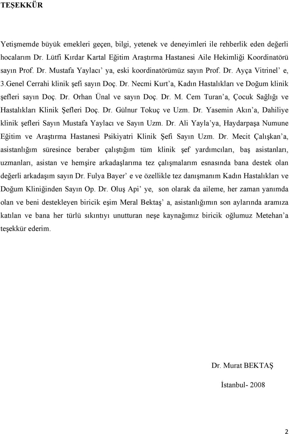 Dr. M. Cem Turan a, Çocuk Sağlığı ve Hastalıkları Klinik Şefleri Doç. Dr. Gülnur Tokuç ve Uzm. Dr. Yasemin Akın a, Dahiliye klinik şefleri Sayın Mustafa Yaylacı ve Sayın Uzm. Dr. Ali Yayla ya, Haydarpaşa Numune Eğitim ve Araştırma Hastanesi Psikiyatri Klinik Şefi Sayın Uzm.