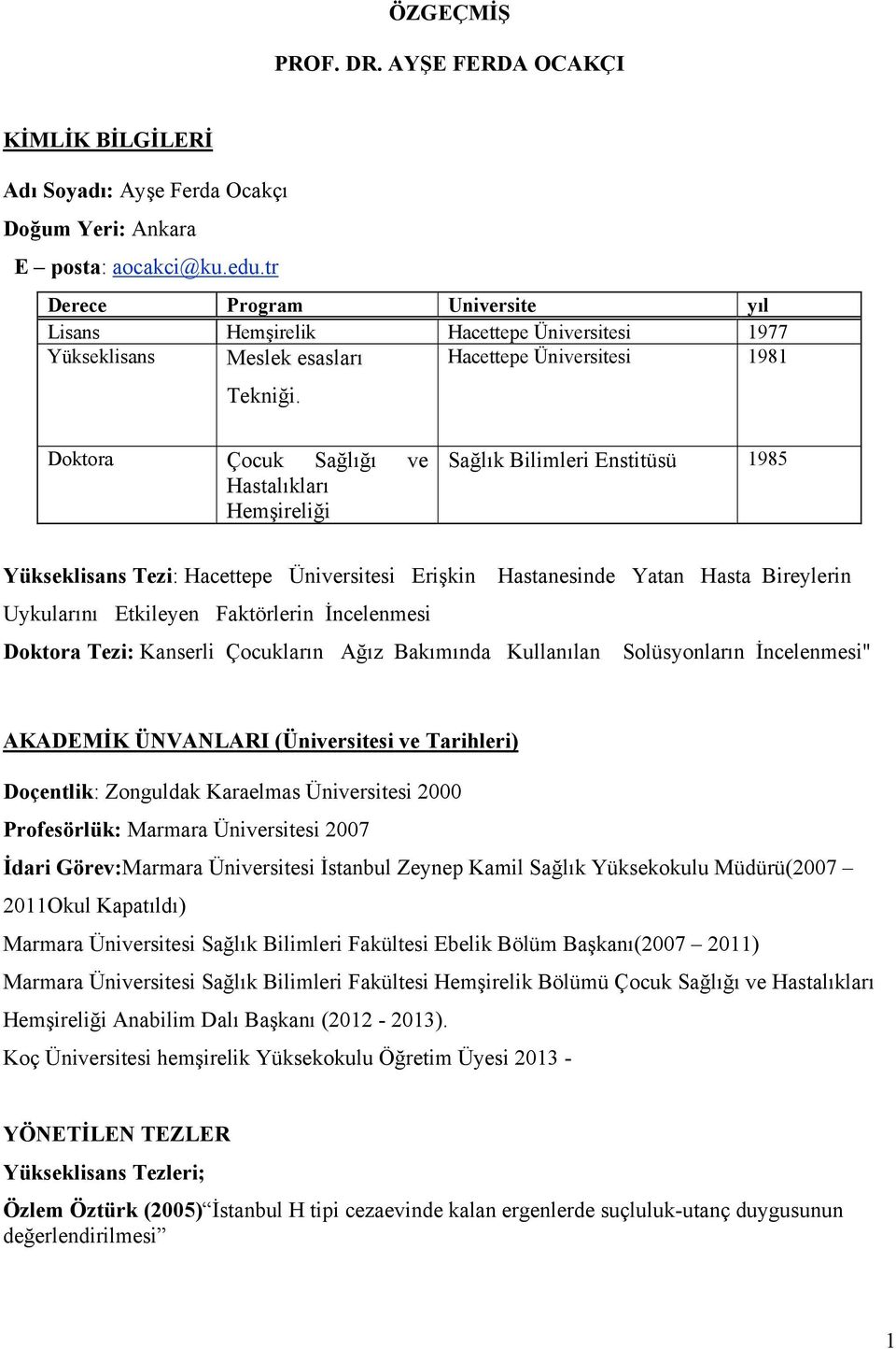 Hacettepe Üniversitesi 1981 Doktora Çocuk Sağlığı ve Hastalıkları Hemşireliği Sağlık Bilimleri Enstitüsü 1985 Yükseklisans Tezi: Hacettepe Üniversitesi Erişkin Hastanesinde Yatan Hasta Bireylerin