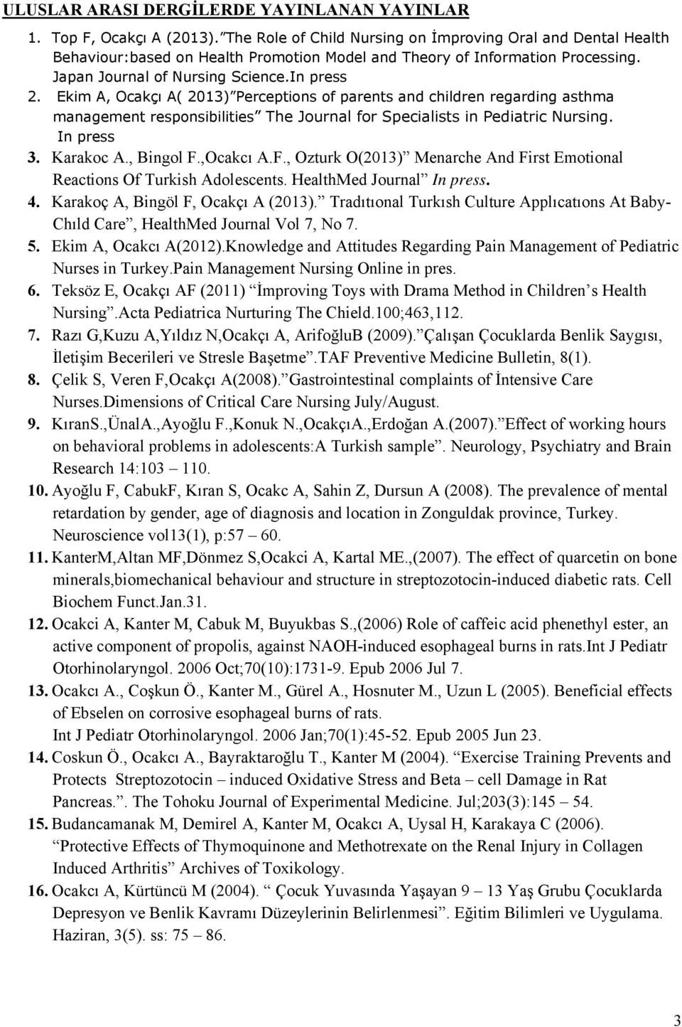 Ekim A, Ocakçı A( 2013) Perceptions of parents and children regarding asthma management responsibilities The Journal for Specialists in Pediatric Nursing. In press 3. Karakoc A., Bingol F.