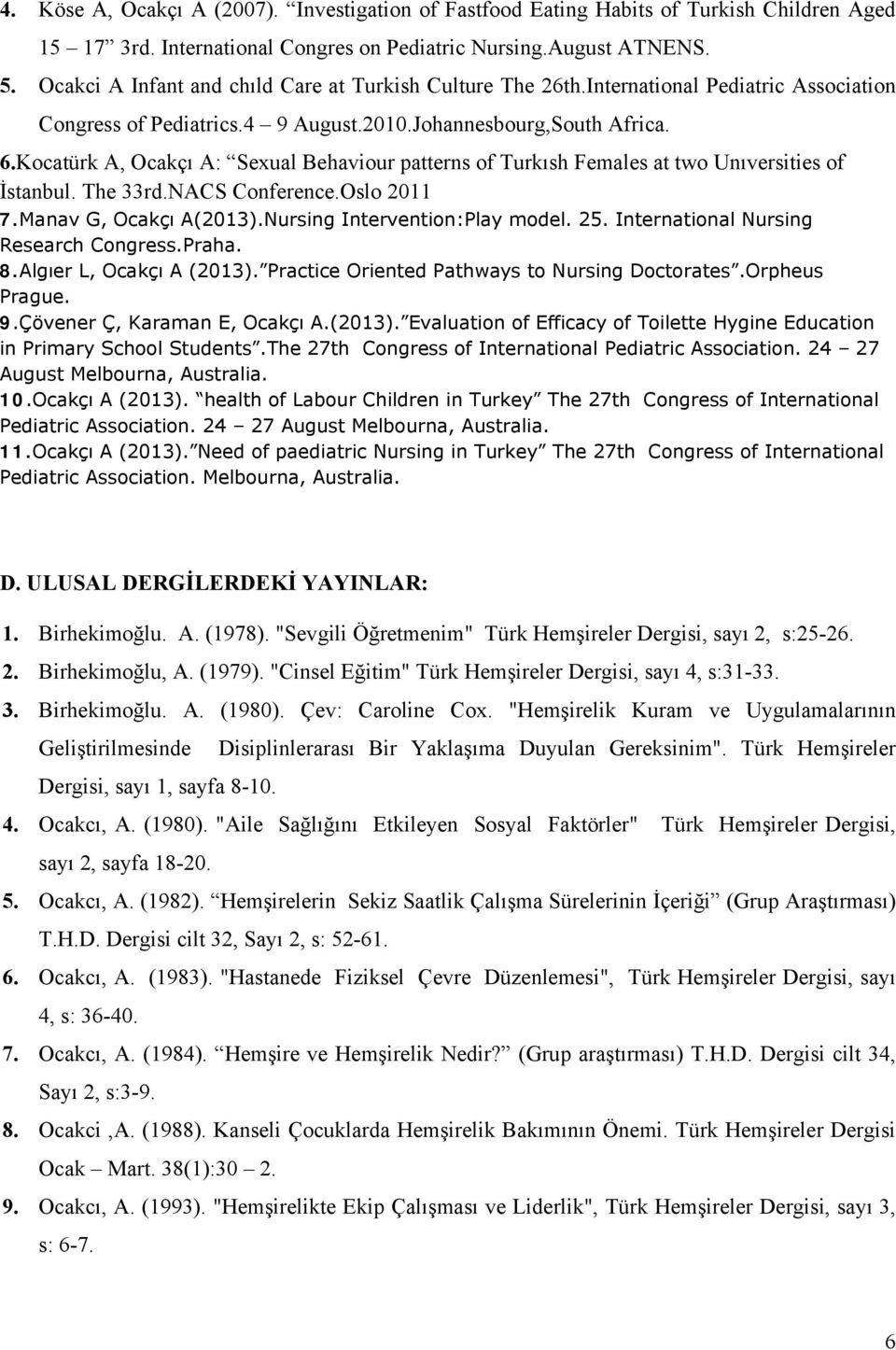 Kocatürk A, Ocakçı A: Sexual Behaviour patterns of Turkısh Females at two Unıversities of İstanbul. The 33rd.NACS Conference.Oslo 2011 7.Manav G, Ocakçı A(2013).Nursing Intervention:Play model. 25.