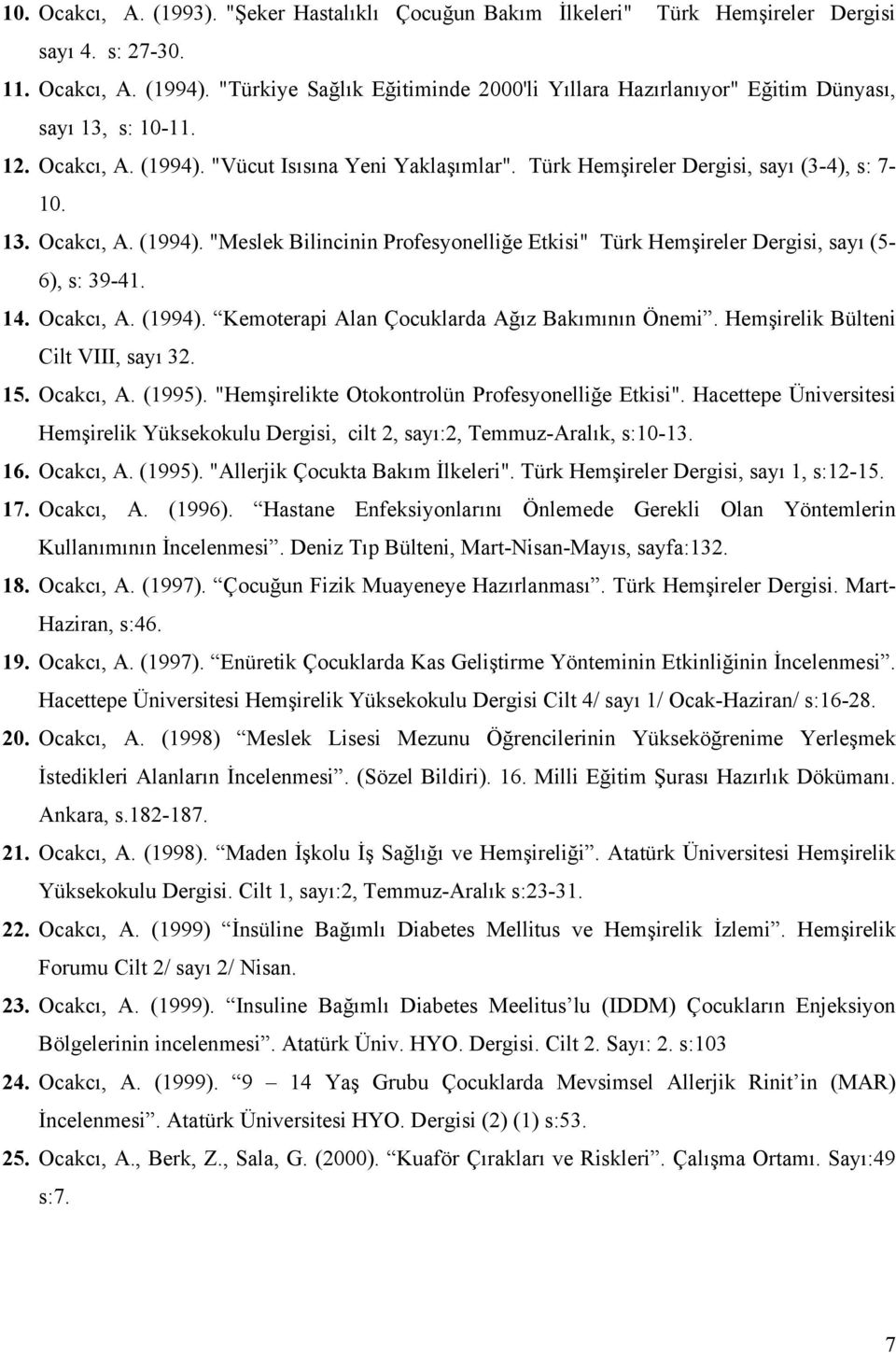 "Vücut Isısına Yeni Yaklaşımlar". Türk Hemşireler Dergisi, sayı (3-4), s: 7-10. 13. Ocakcı, A. (1994). "Meslek Bilincinin Profesyonelliğe Etkisi" Türk Hemşireler Dergisi, sayı (5-6), s: 39-41. 14.