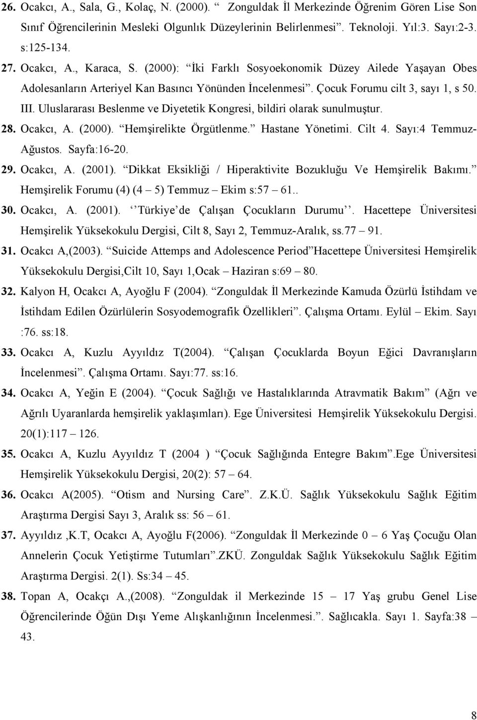 Uluslararası Beslenme ve Diyetetik Kongresi, bildiri olarak sunulmuştur. 28. Ocakcı, A. (2000). Hemşirelikte Örgütlenme. Hastane Yönetimi. Cilt 4. Sayı:4 Temmuz- Ağustos. Sayfa:16-20. 29. Ocakcı, A. (2001).