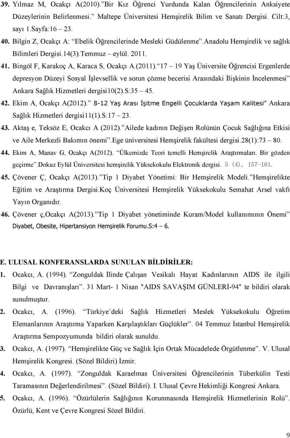 17 19 Yaş Üniversite Öğrencisi Ergenlerde depresyon Düzeyi Sosyal İşlevsellik ve sorun çözme becerisi Arasındaki İlişkinin İncelenmesi Ankara Sağlık Hizmetleri dergisi10(2).s:35 45. 42.