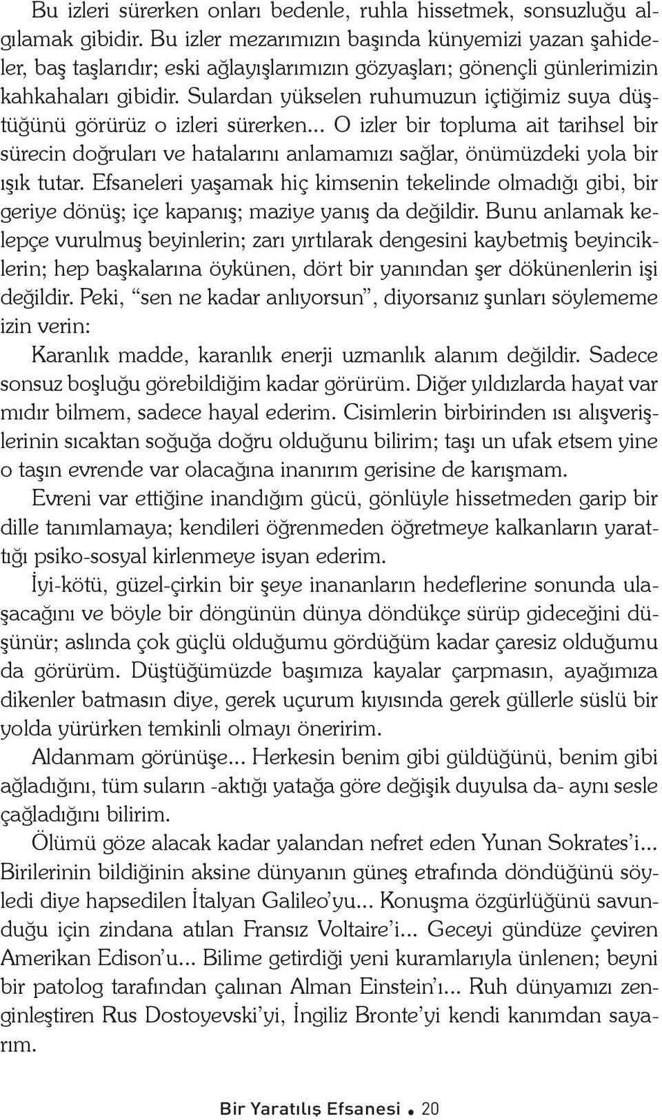 Sulardan yükselen ruhumuzun içtiğimiz suya düştüğünü görürüz o izleri sürerken... O izler bir topluma ait tarihsel bir sürecin doğruları ve hatalarını anlamamızı sağlar, önümüzdeki yola bir ışık tutar.