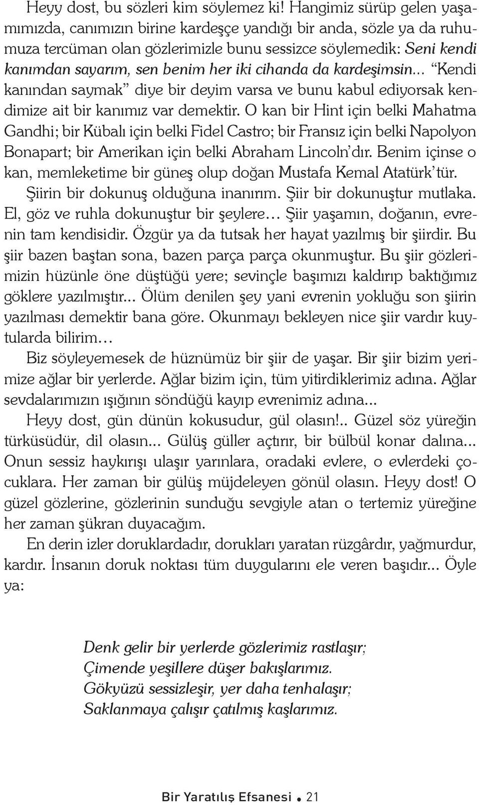 cihanda da kardeşimsin... Kendi kanından saymak diye bir deyim varsa ve bunu kabul ediyorsak kendimize ait bir kanımız var demektir.