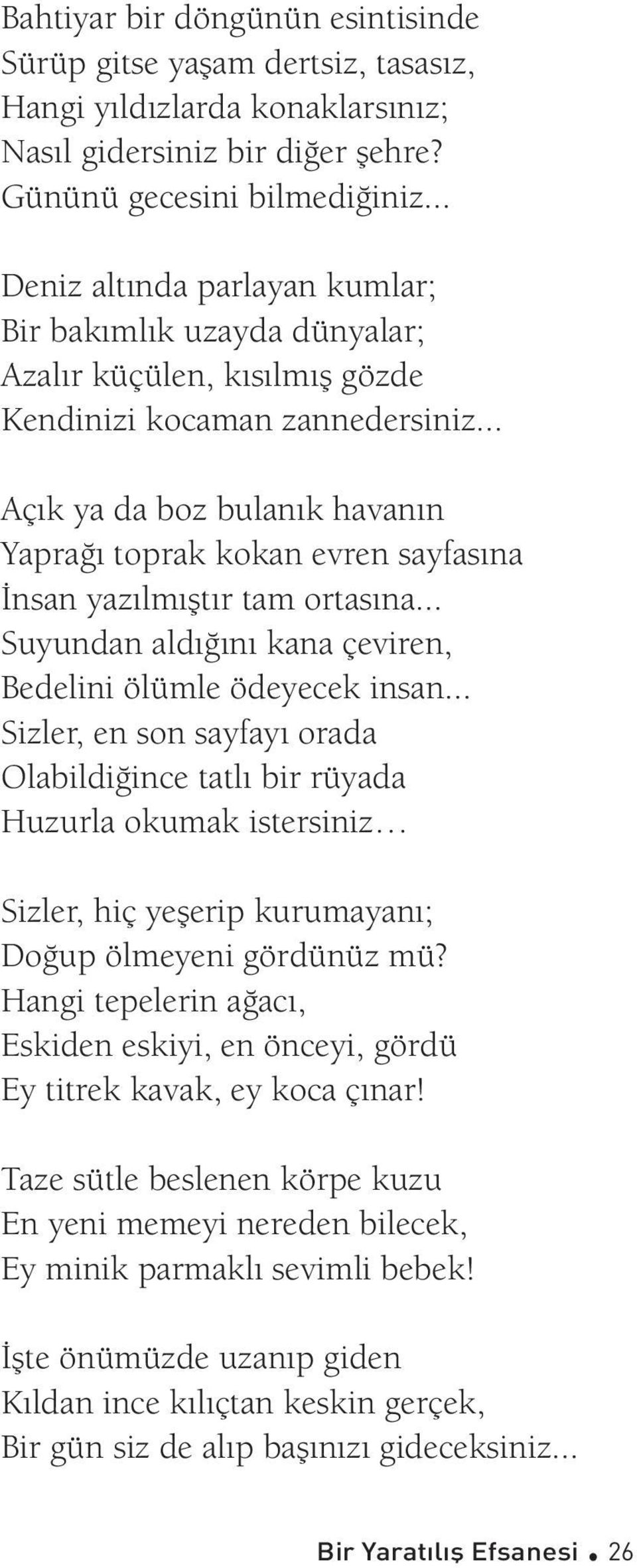 .. Açık ya da boz bulanık havanın Yaprağı toprak kokan evren sayfasına İnsan yazılmıştır tam ortasına... Suyundan aldığını kana çeviren, Bedelini ölümle ödeyecek insan.