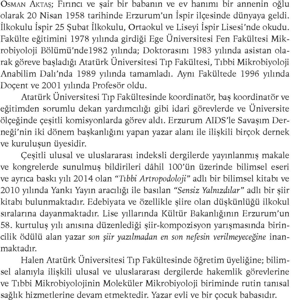 Fakülte eğitimini 1978 yılında girdiği Ege Üniversitesi Fen Fakültesi Mikrobiyoloji Bölümü nde1982 yılında; Doktorasını 1983 yılında asistan olarak göreve başladığı Atatürk Üniversitesi Tıp