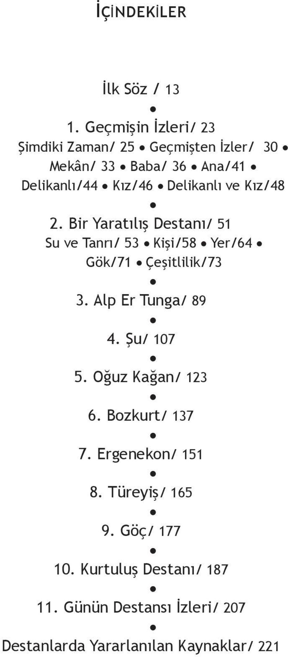 Delikanlı ve Kız/48 2. Bir Yaratılış Destanı/ 51 Su ve Tanrı/ 53 Kişi/58 Yer/64 Gök/71 Çeşitlilik/73 3.