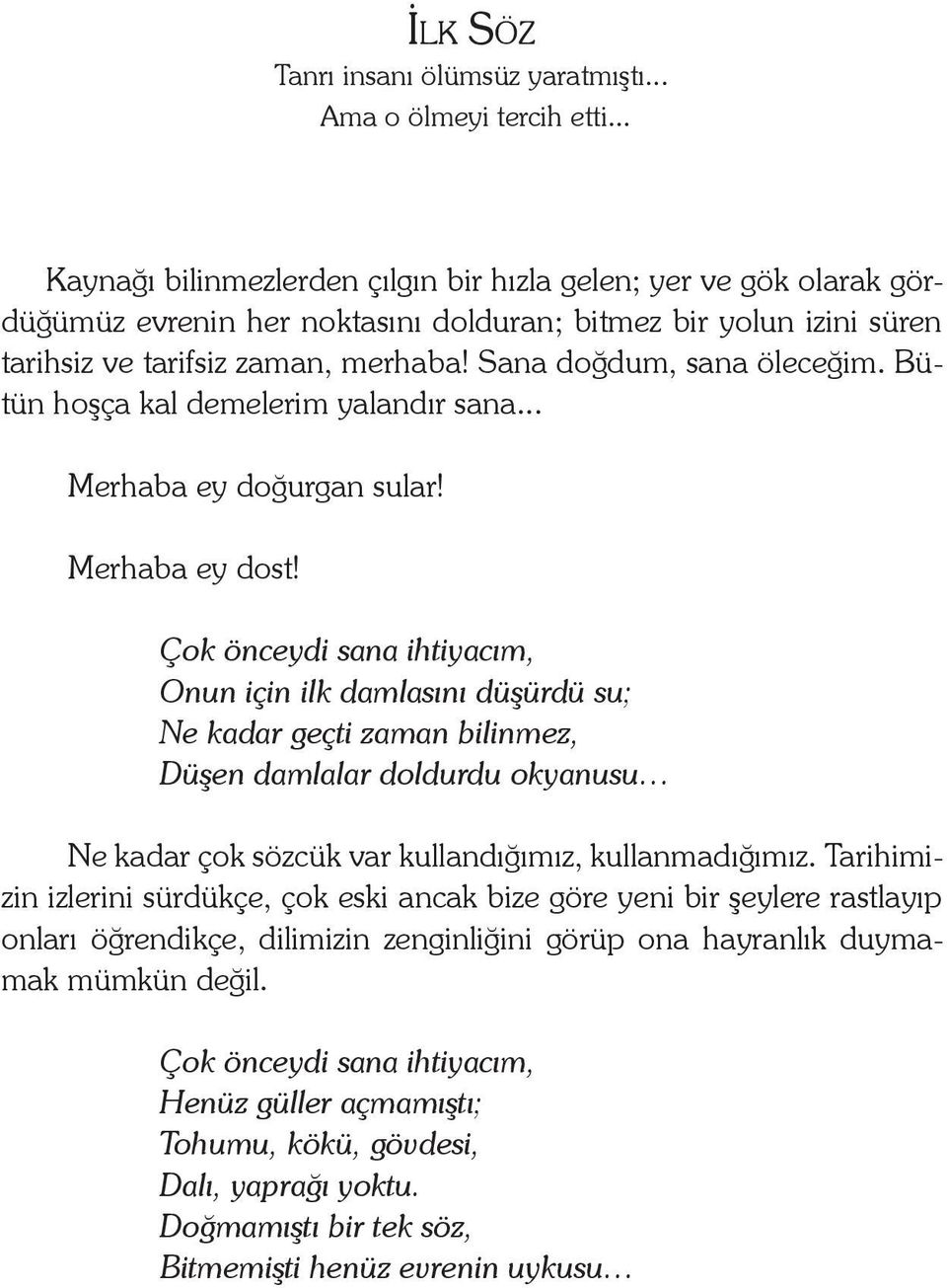 Sana doğdum, sana öleceğim. Bütün hoşça kal demelerim yalandır sana... Merhaba ey doğurgan sular! Merhaba ey dost!