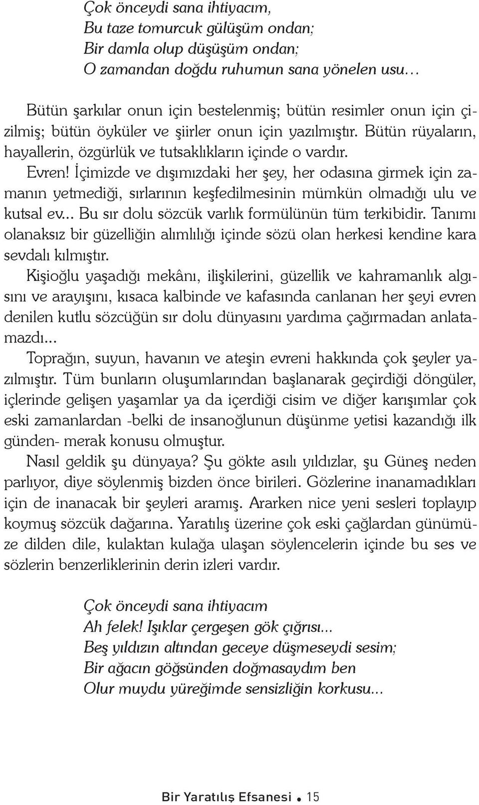 İçimizde ve dışımızdaki her şey, her odasına girmek için zamanın yetmediği, sırlarının keşfedilmesinin mümkün olmadığı ulu ve kutsal ev... Bu sır dolu sözcük varlık formülünün tüm terkibidir.