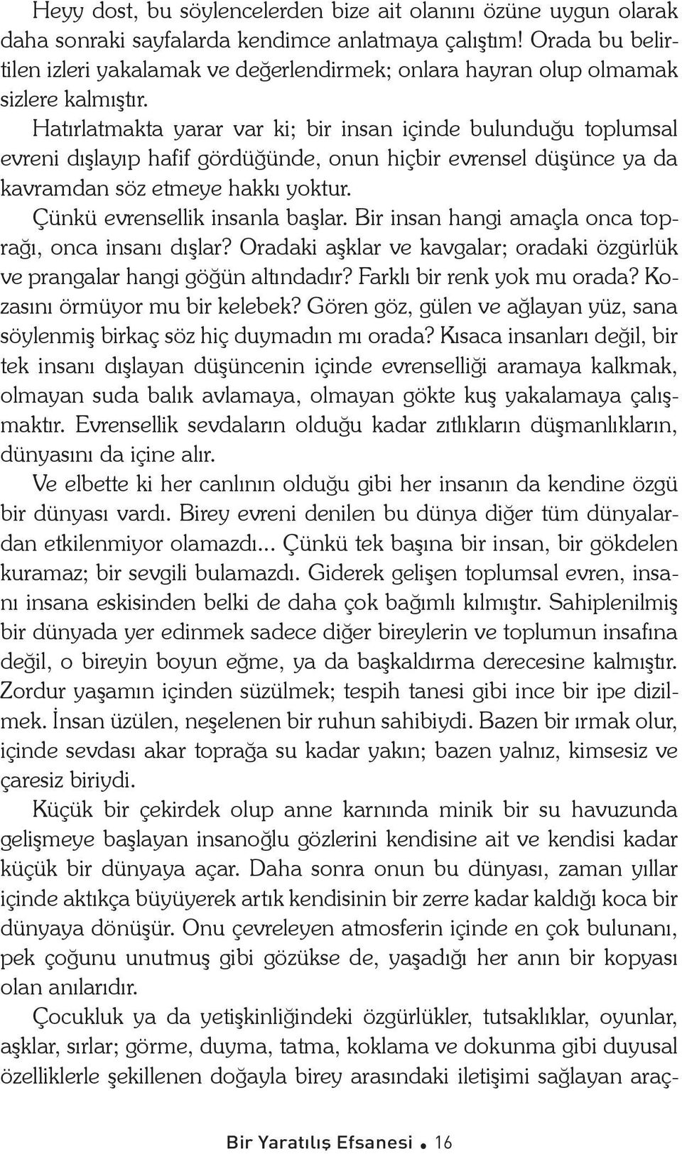 Hatırlatmakta yarar var ki; bir insan içinde bulunduğu toplumsal evreni dışlayıp hafif gördüğünde, onun hiçbir evrensel düşünce ya da kavramdan söz etmeye hakkı yoktur.