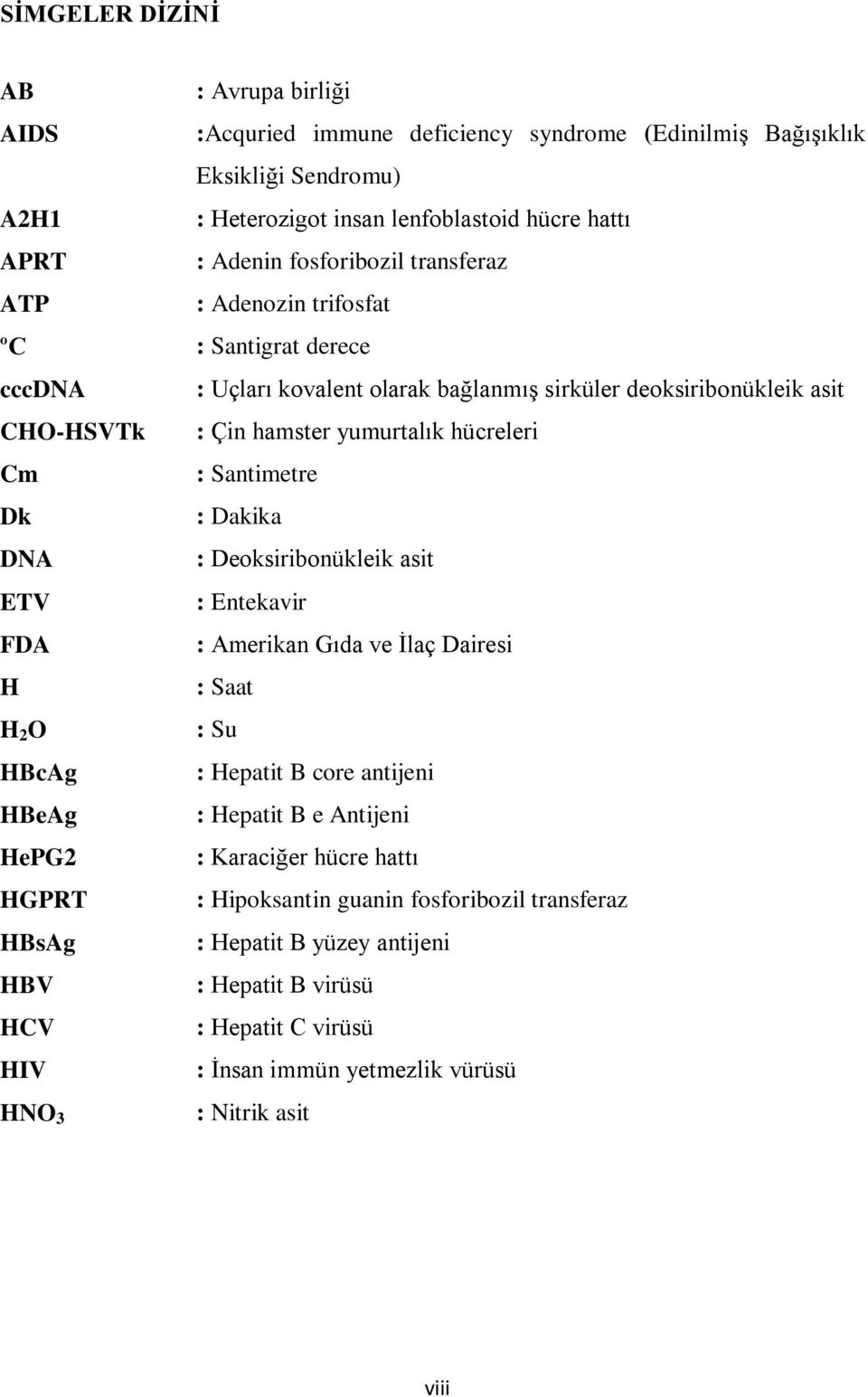 Santimetre Dk : Dakika DNA : Deoksiribonükleik asit ETV : Entekavir FDA : Amerikan Gıda ve İlaç Dairesi H : Saat H 2 O : Su HBcAg : Hepatit B core antijeni HBeAg : Hepatit B e Antijeni HePG2 :