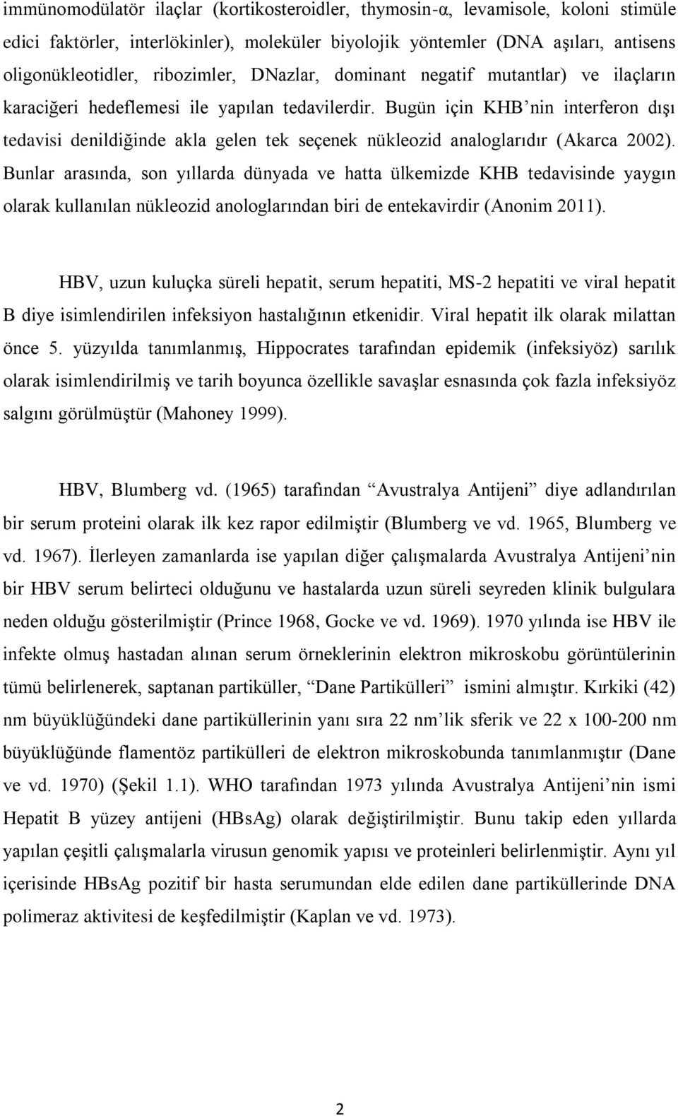 Bugün için KHB nin interferon dışı tedavisi denildiğinde akla gelen tek seçenek nükleozid analoglarıdır (Akarca 2002).