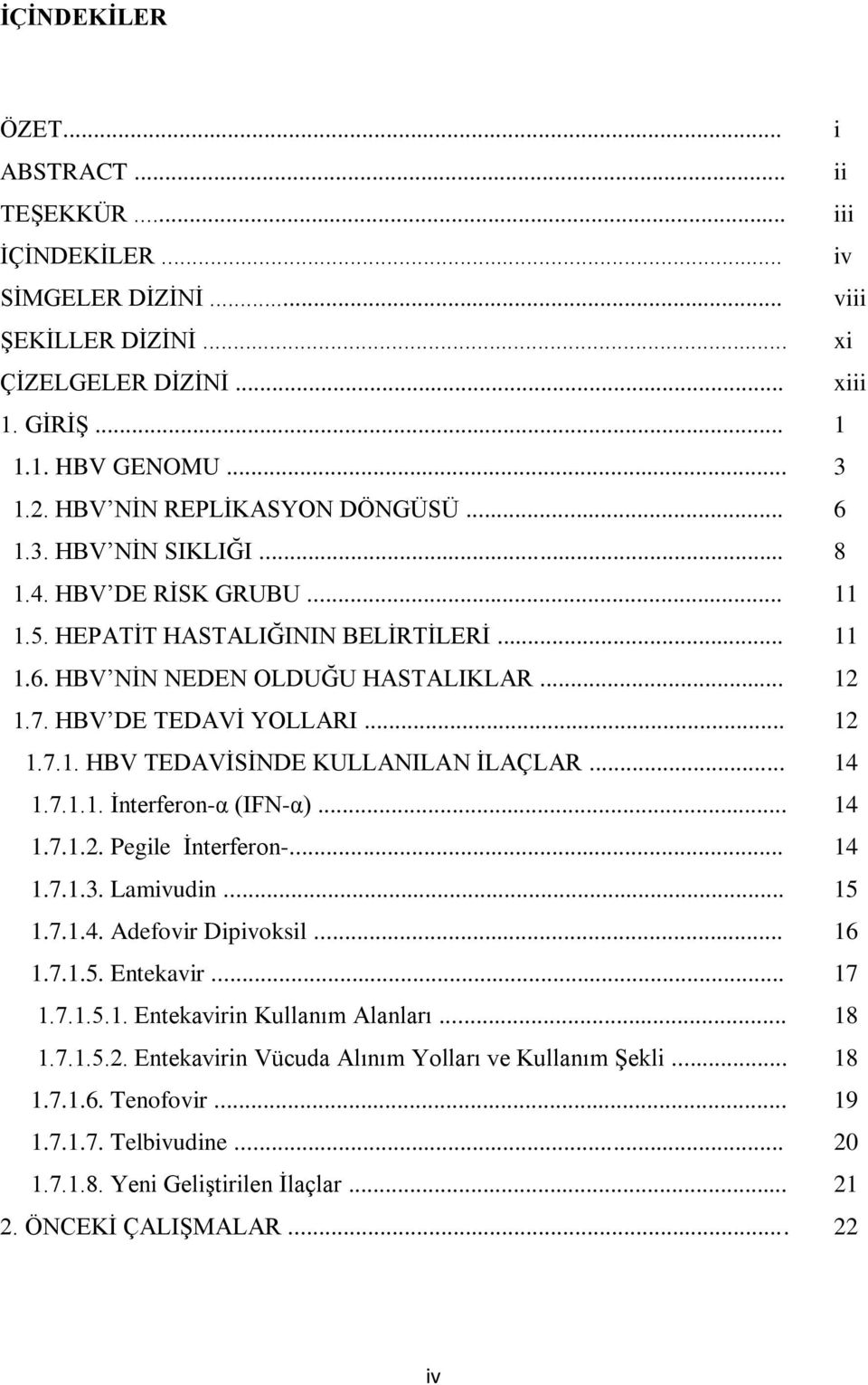 HBV DE TEDAVİ YOLLARI... 12 1.7.1. HBV TEDAVİSİNDE KULLANILAN İLAÇLAR... 14 1.7.1.1. İnterferon-α (IFN-α)... 14 1.7.1.2. Pegile İnterferon-... 14 1.7.1.3. Lamivudin... 15 1.7.1.4. Adefovir Dipivoksil.