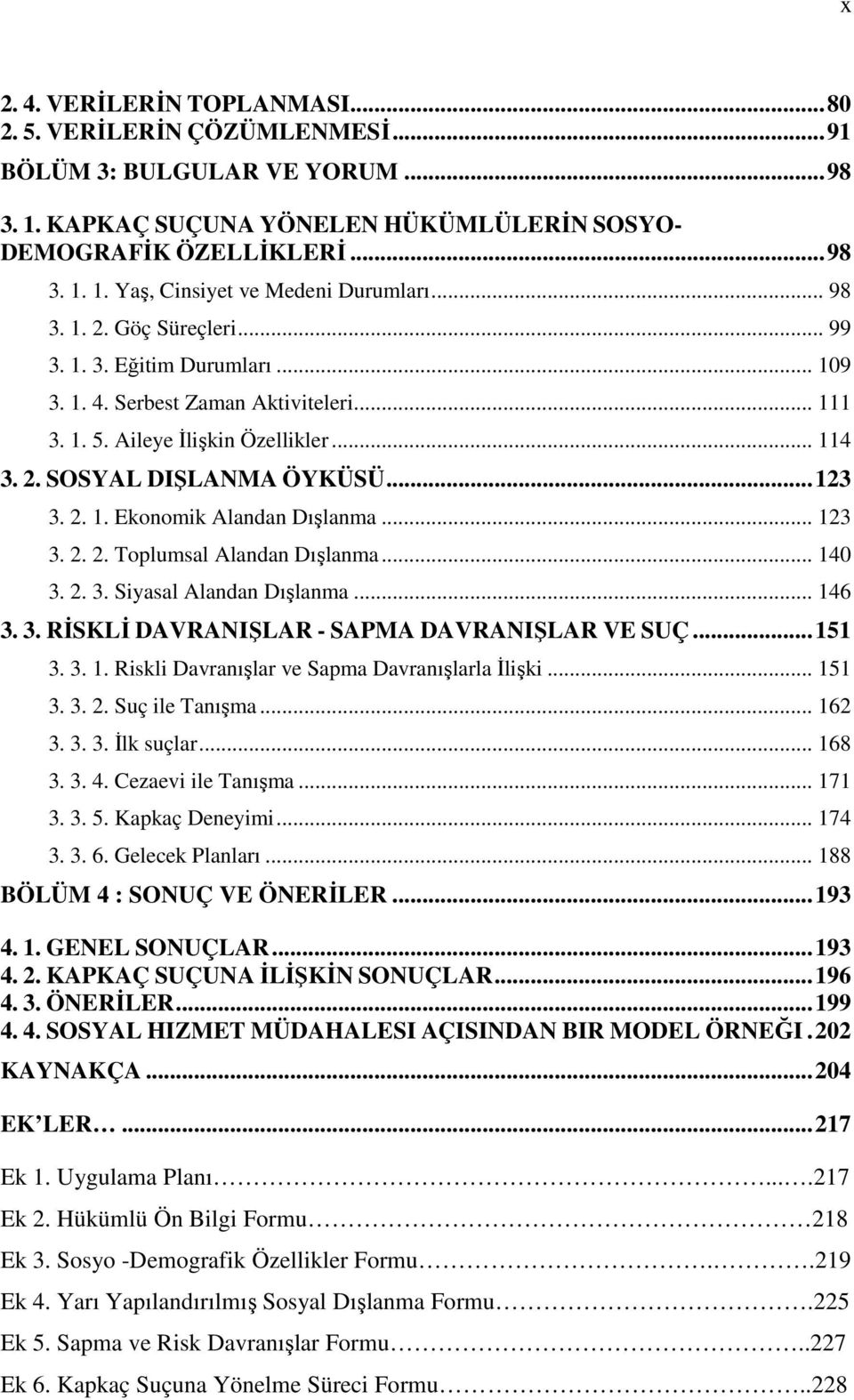 .. 123 3. 2. 2. Toplumsal Alandan Dışlanma... 140 3. 2. 3. Siyasal Alandan Dışlanma... 146 3. 3. RİSKLİ DAVRANIŞLAR - SAPMA DAVRANIŞLAR VE SUÇ...151 3. 3. 1. Riskli Davranışlar ve Sapma Davranışlarla İlişki.