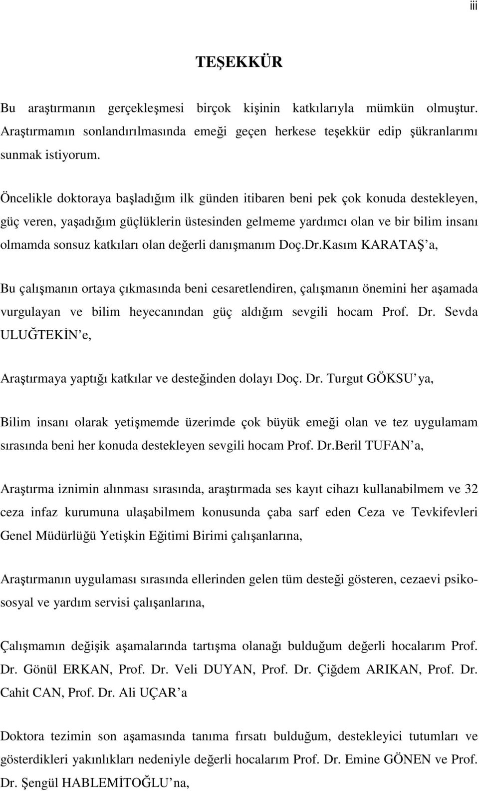 değerli danışmanım Doç.Dr.Kasım KARATAŞ a, Bu çalışmanın ortaya çıkmasında beni cesaretlendiren, çalışmanın önemini her aşamada vurgulayan ve bilim heyecanından güç aldığım sevgili hocam Prof. Dr.