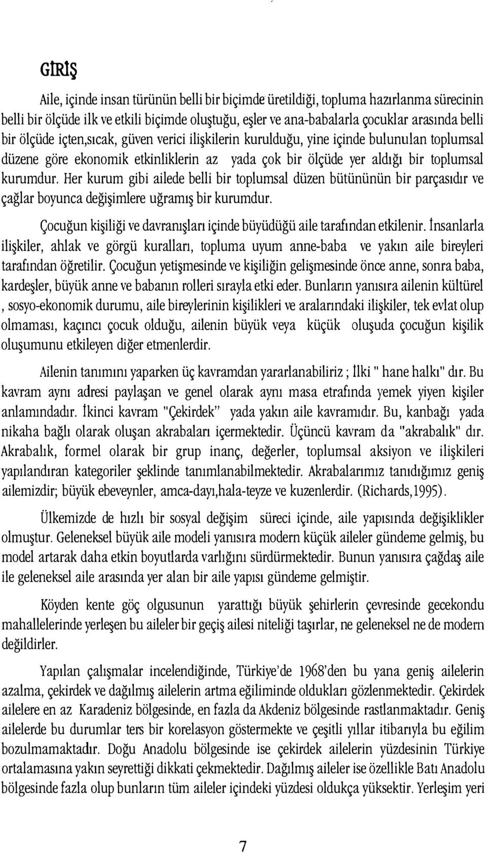 Her kurum gibi ailede belli bir toplumsal düzen bütününün bir parçasıdır ve çağlar boyunca değişimlere uğramış bir kurumdur. çocuğun kişiliği ve davranışları içinde büyüdüğü aile tarafından etkilenir.