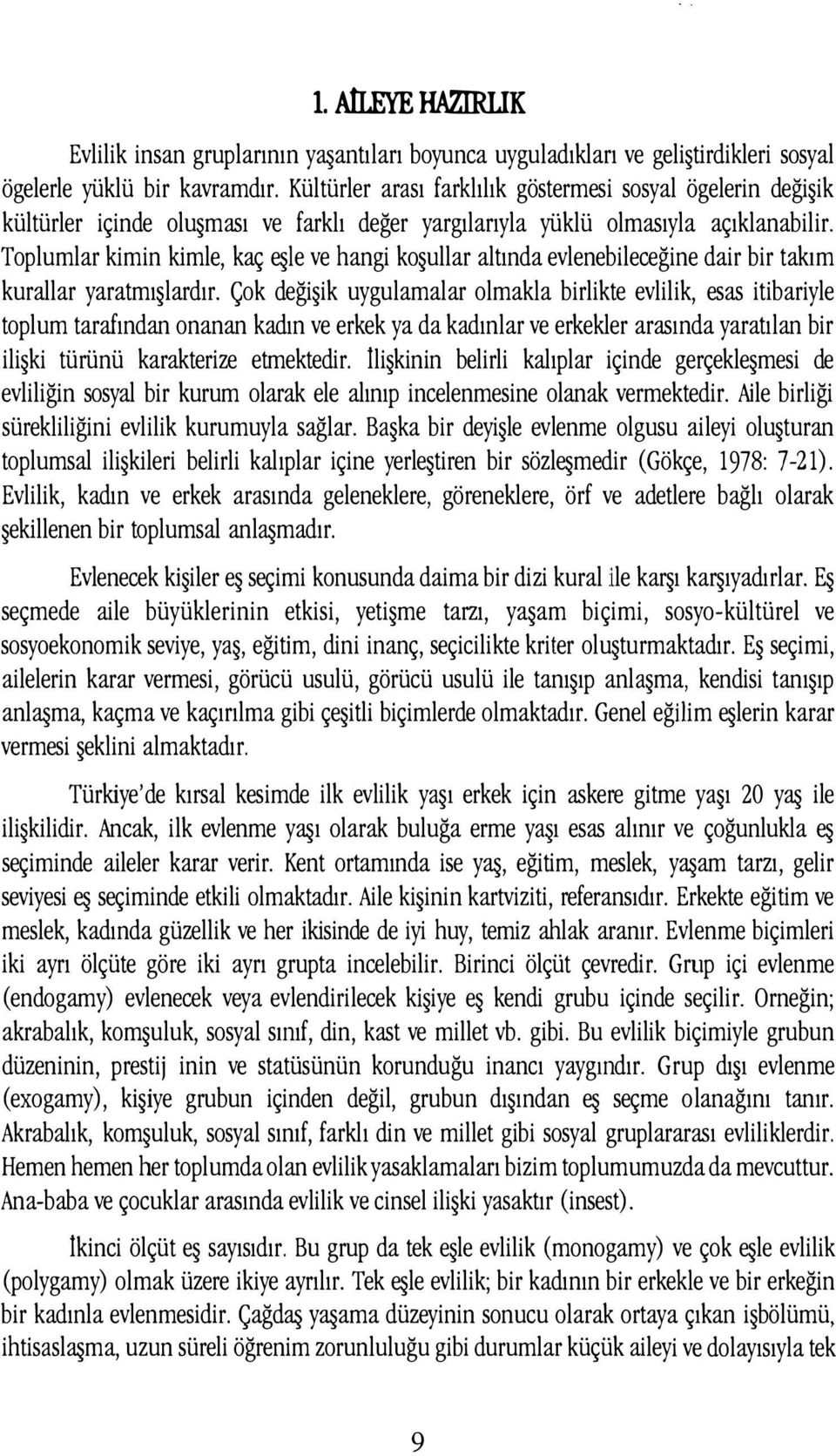 Toplumlar kimin kimle, kaç eşi e ve hangi koşullar altında evlenebileceğine dair bir takım kurallar yaratmışlardır.