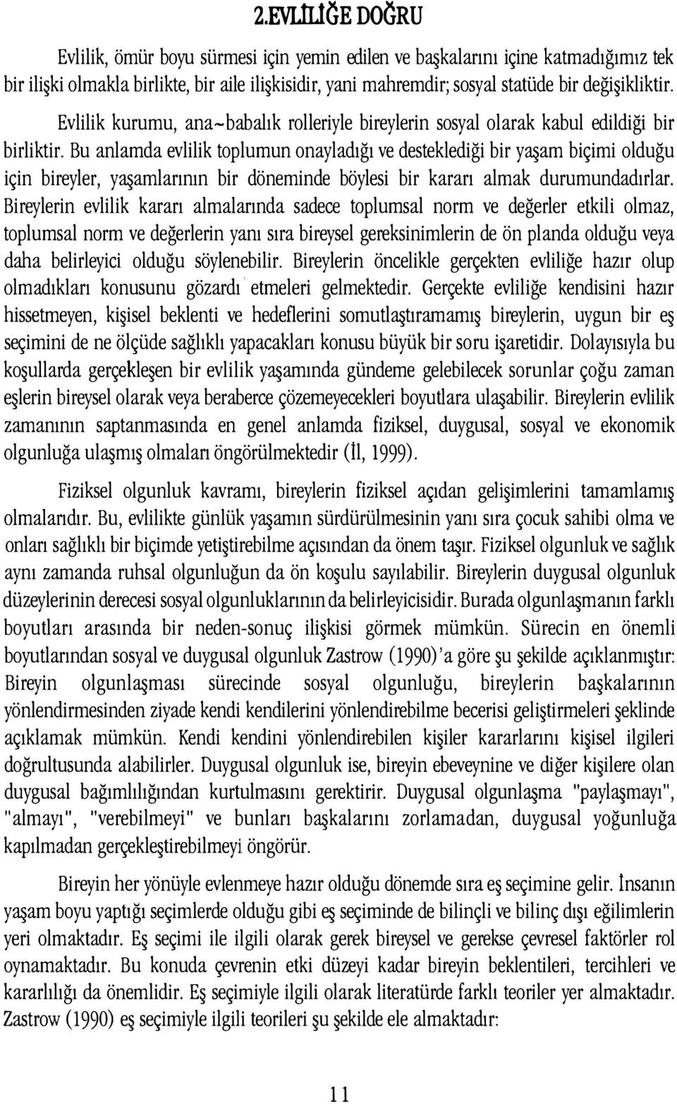 Bu anlamda evlilik toplumun onayladığı ve desteklediği bir y am biçimi olduğu için bireyler, y amlarının bir döneminde böylesi bir kararı almak durumundadırlar.