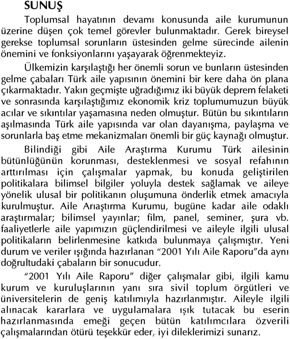 Ülkemizin karşılaştığı her önemli sorun ve bunların üstesinden gelme çabaları Türk aile yapısının önemini bir kere daha ön plana çıkarmaktadır.