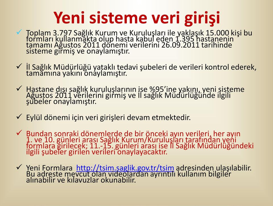 Hastane dışı sağlık kuruluşlarının ise %95 ine yakını, yeni sisteme Ağustos 2011 verilerini girmiş ve İl sağlık Müdürlüğünde ilgili şubeler onaylamıştır.