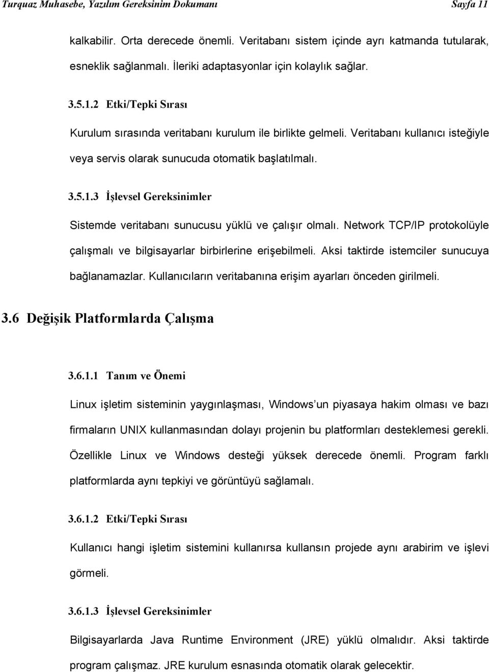 Veritabanı kullanıcı isteğiyle veya servis olarak sunucuda otomatik başlatılmalı. 3.5.1.3 İşlevsel Gereksinimler Sistemde veritabanı sunucusu yüklü ve çalışır olmalı.