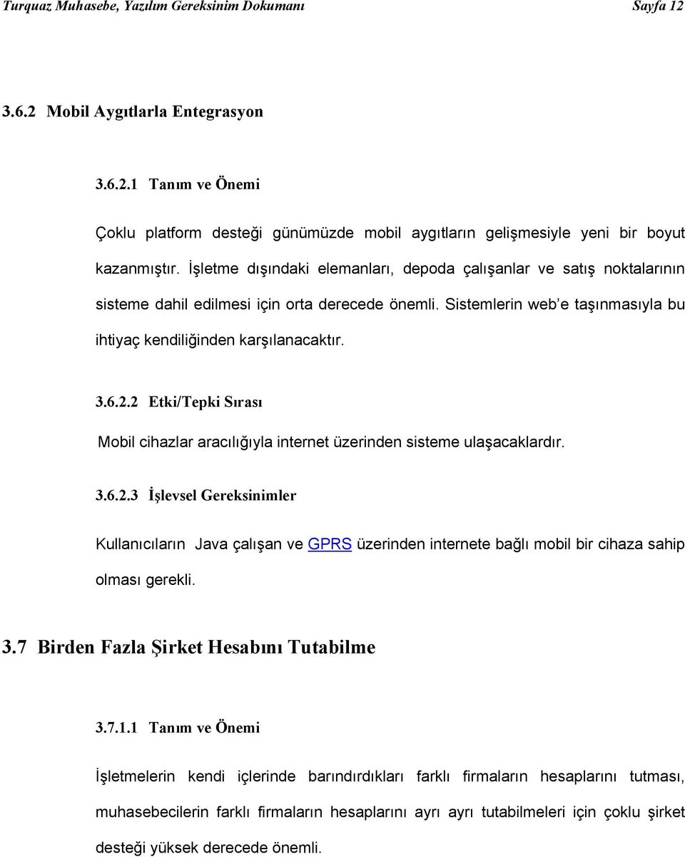 2 Etki/Tepki Sırası Mobil cihazlar aracılığıyla internet üzerinden sisteme ulaşacaklardır. 3.6.2.3 İşlevsel Gereksinimler Kullanıcıların Java çalışan ve GPRS üzerinden internete bağlı mobil bir cihaza sahip olması gerekli.