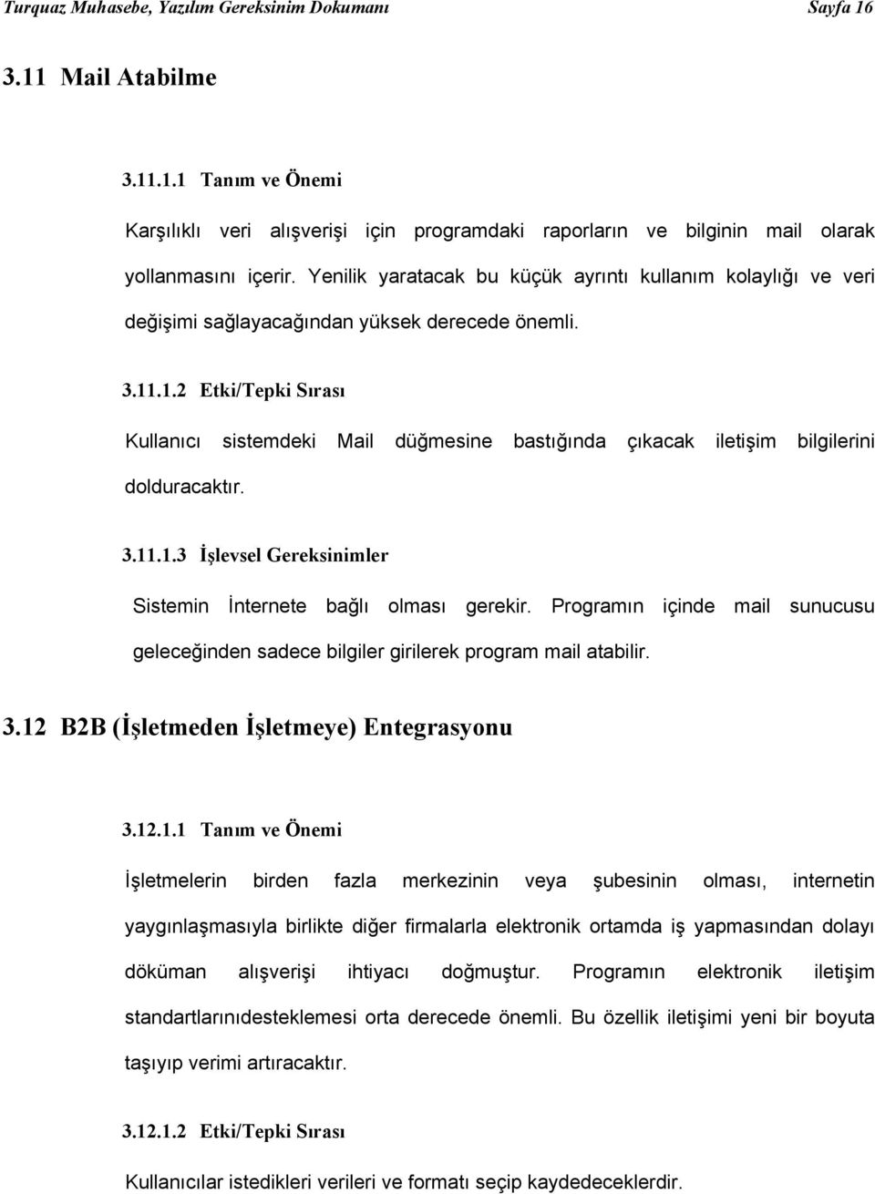 .1.2 Etki/Tepki Sırası Kullanıcı sistemdeki Mail düğmesine bastığında çıkacak iletişim bilgilerini dolduracaktır. 3.11.1.3 İşlevsel Gereksinimler Sistemin İnternete bağlı olması gerekir.