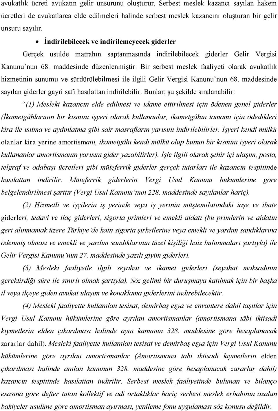 Bir serbest meslek faaliyeti olarak avukatlık hizmetinin sunumu ve sürdürülebilmesi ile ilgili Gelir Vergisi Kanunu nun 68. maddesinde sayılan giderler gayri safi hasılattan indirilebilir.