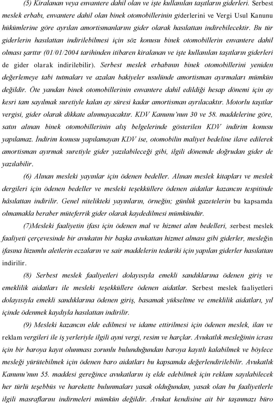 Bu tür giderlerin hasılattan indirilebilmesi için söz konusu binek otomobillerin envantere dahil olması şarttır (01/01/2004 tarihinden itibaren kiralanan ve işte kullanılan taşıtların giderleri de