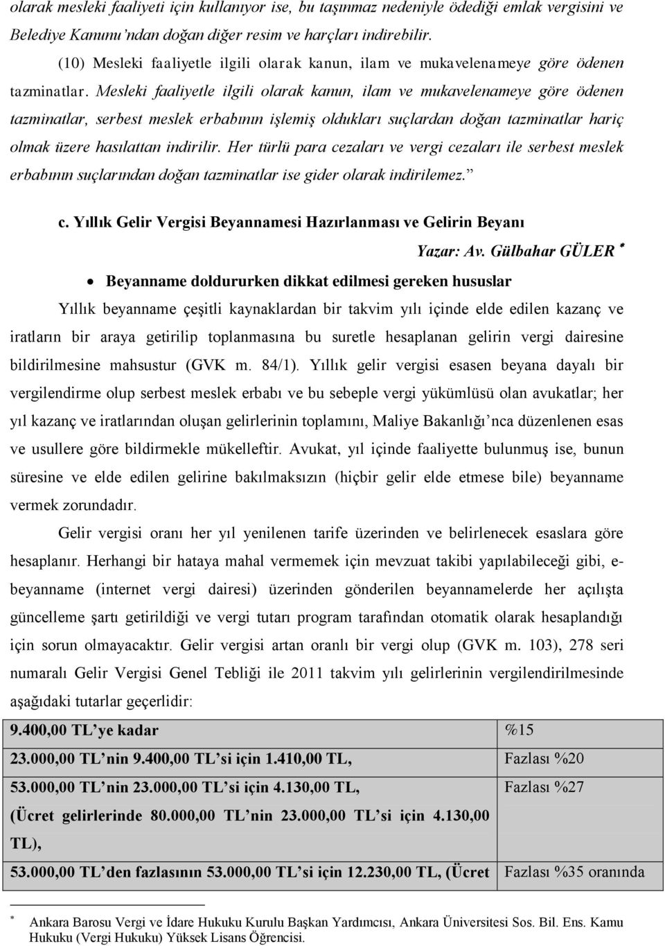 Mesleki faaliyetle ilgili olarak kanun, ilam ve mukavelenameye göre ödenen tazminatlar, serbest meslek erbabının işlemiş oldukları suçlardan doğan tazminatlar hariç olmak üzere hasılattan indirilir.