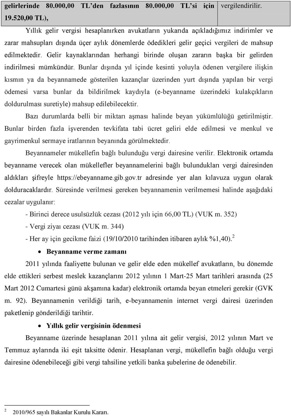 Gelir kaynaklarından herhangi birinde oluģan zararın baģka bir gelirden indirilmesi mümkündür.