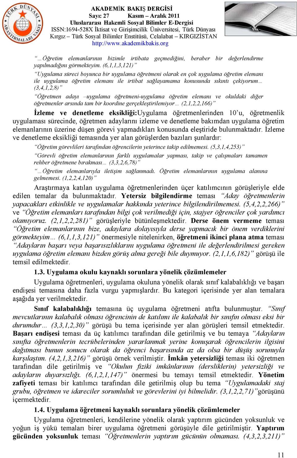 Öğretmen adayı uygulama öğretmeni-uygulama öğretim elemanı ve okuldaki diğer öğretmenler arsında tam bir koordine gerçekleştirilemiyor (2,1,2,2,166) İzleme ve denetleme eksikliği:uygulama