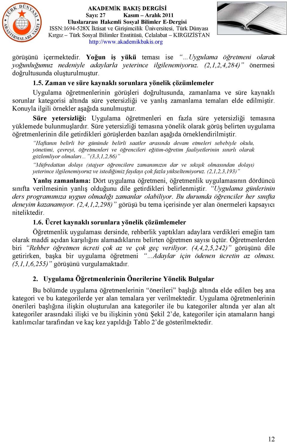 temaları elde edilmiştir. Konuyla ilgili örnekler aşağıda sunulmuştur. Süre yetersizliği: Uygulama öğretmenleri en fazla süre yetersizliği temasına yüklemede bulunmuşlardır.