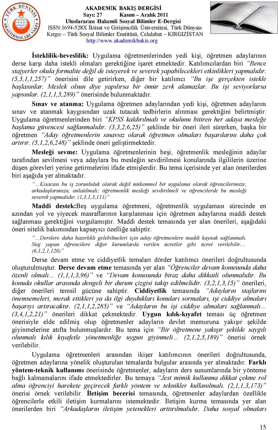 (5,3,1,1,257) önerisini dile getirirken, diğer bir katılımcı Bu işe gerçekten istekle başlasınlar. Meslek olsun diye yapılırsa bir ömür zevk alamazlar. Bu işi seviyorlarsa yapsınlar.