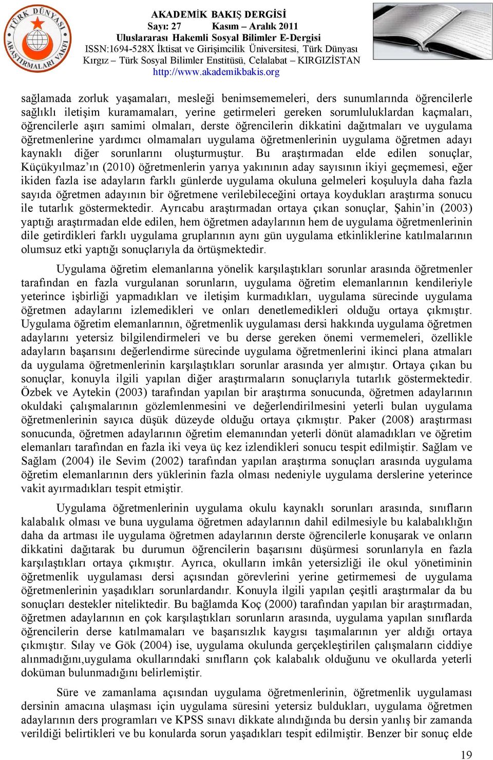 Bu araştırmadan elde edilen sonuçlar, Küçükyılmaz ın (2010) öğretmenlerin yarıya yakınının aday sayısının ikiyi geçmemesi, eğer ikiden fazla ise adayların farklı günlerde uygulama okuluna gelmeleri