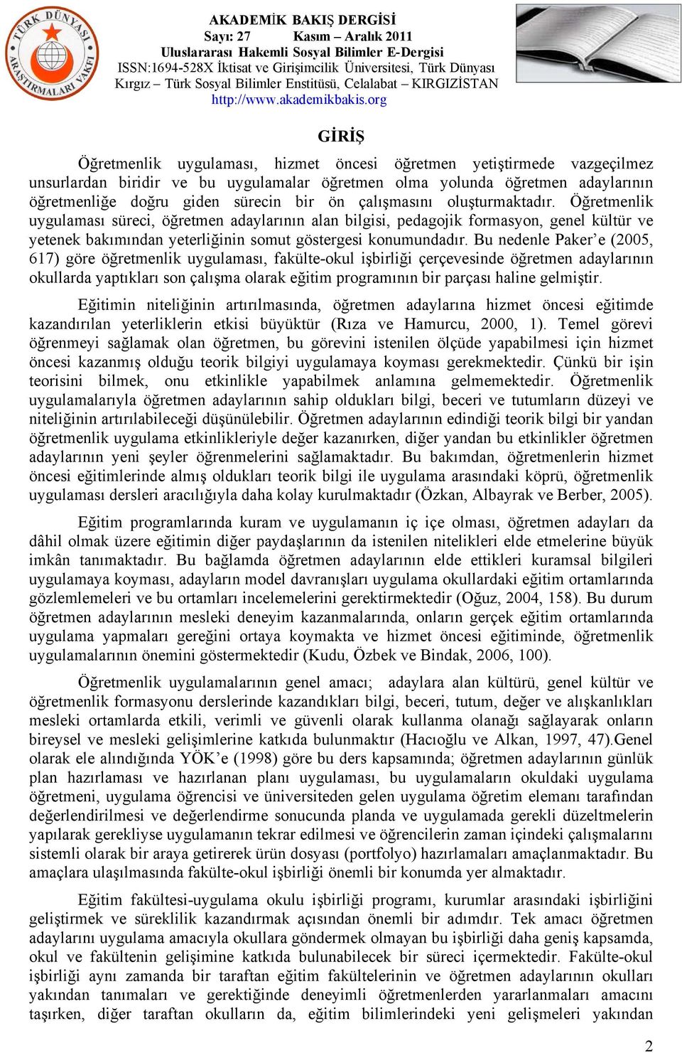 Bu nedenle Paker e (2005, 617) göre öğretmenlik uygulaması, fakülte-okul işbirliği çerçevesinde öğretmen adaylarının okullarda yaptıkları son çalışma olarak eğitim programının bir parçası haline