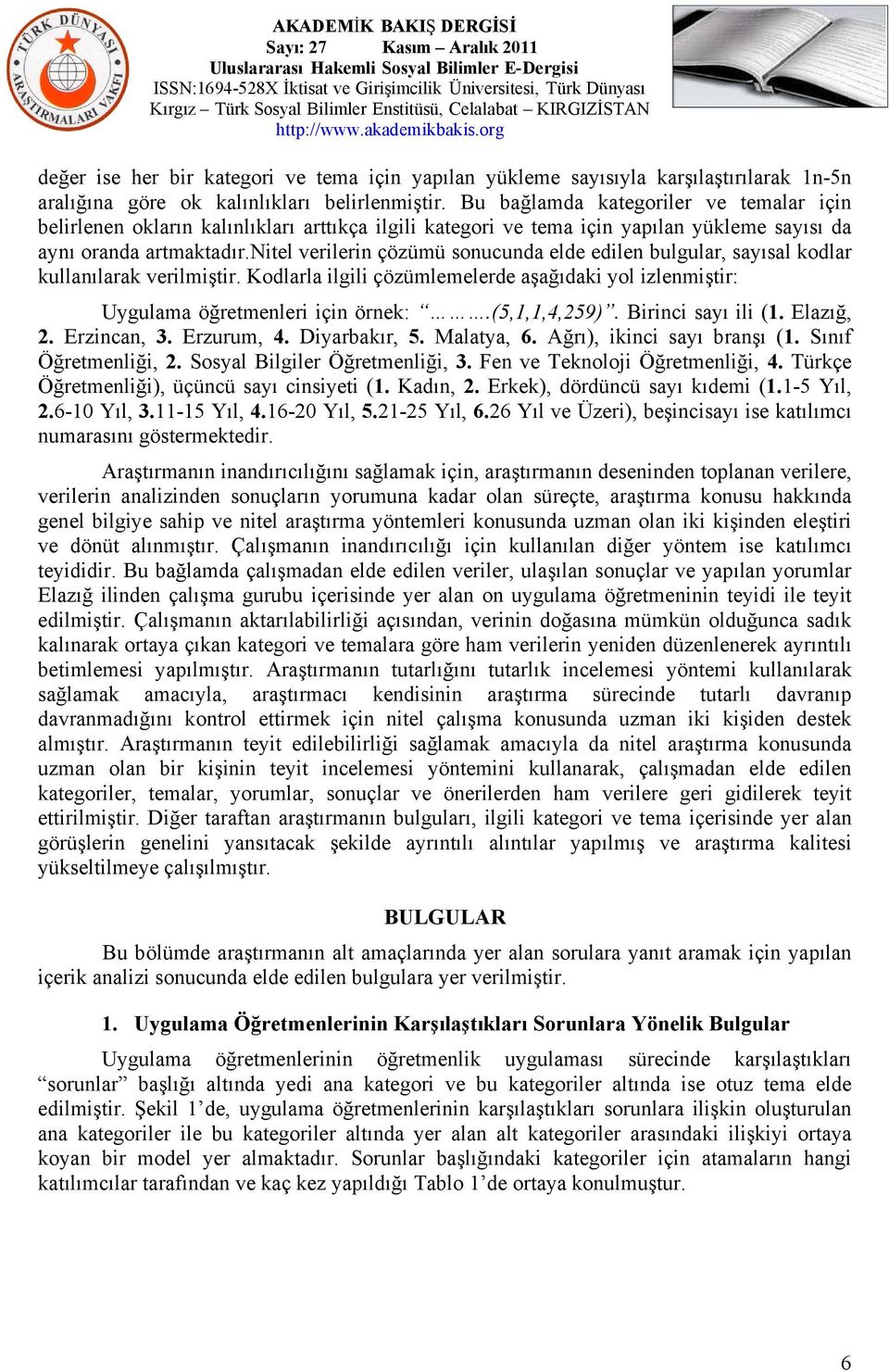 nitel verilerin çözümü sonucunda elde edilen bulgular, sayısal kodlar kullanılarak verilmiştir. Kodlarla ilgili çözümlemelerde aşağıdaki yol izlenmiştir: Uygulama öğretmenleri için örnek:.