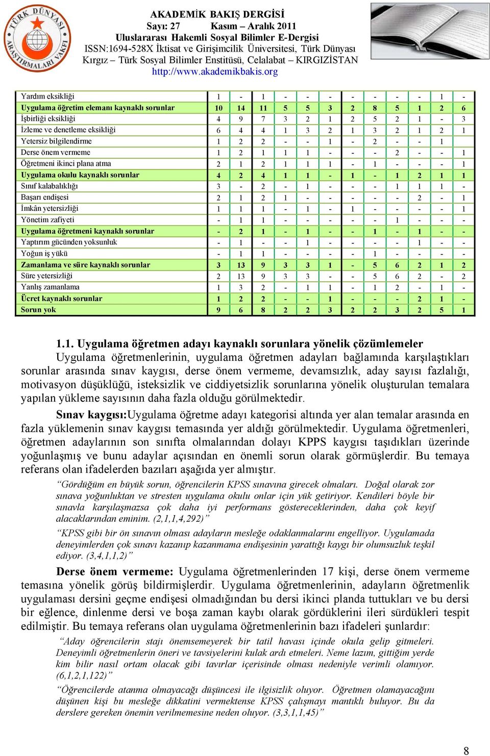 Sınıf kalabalıklığı 3-2 - 1 - - - 1 1 1 - Başarı endişesi 2 1 2 1 - - - - - 2-1 İmkân yetersizliği 1 1 1-1 - 1 - - - - 1 Yönetim zafiyeti - 1 1 - - - - - 1 - - - Uygulama öğretmeni kaynaklı sorunlar