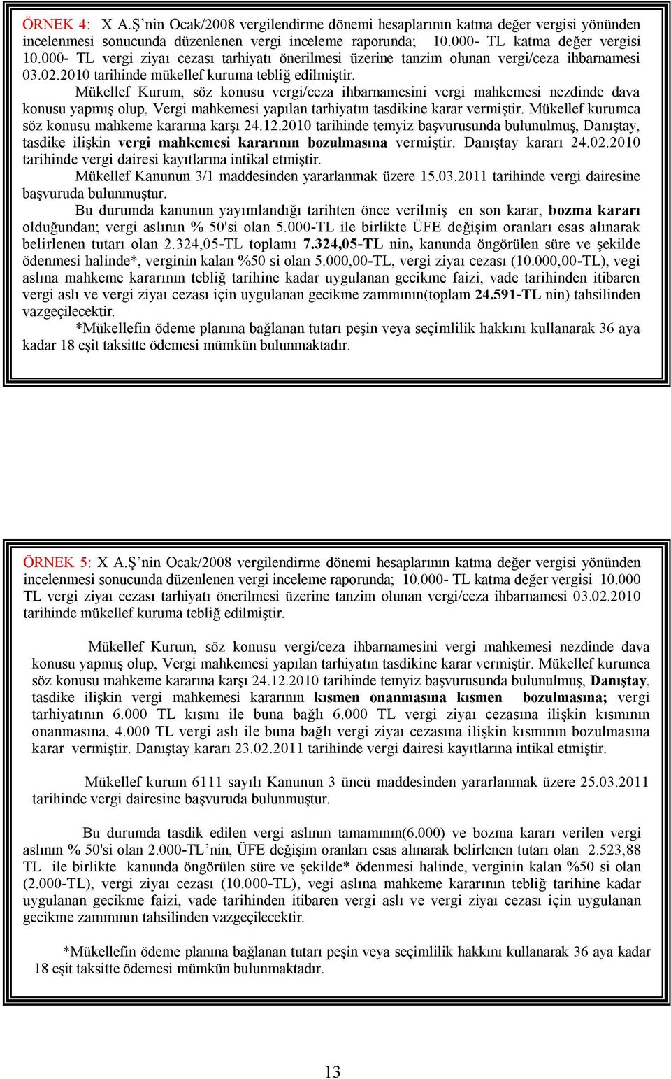 Mükellef Kurum, söz konusu vergi/ceza ihbarnamesini vergi mahkemesi nezdinde dava konusu yapmış olup, Vergi mahkemesi yapılan tarhiyatın tasdikine karar vermiştir.