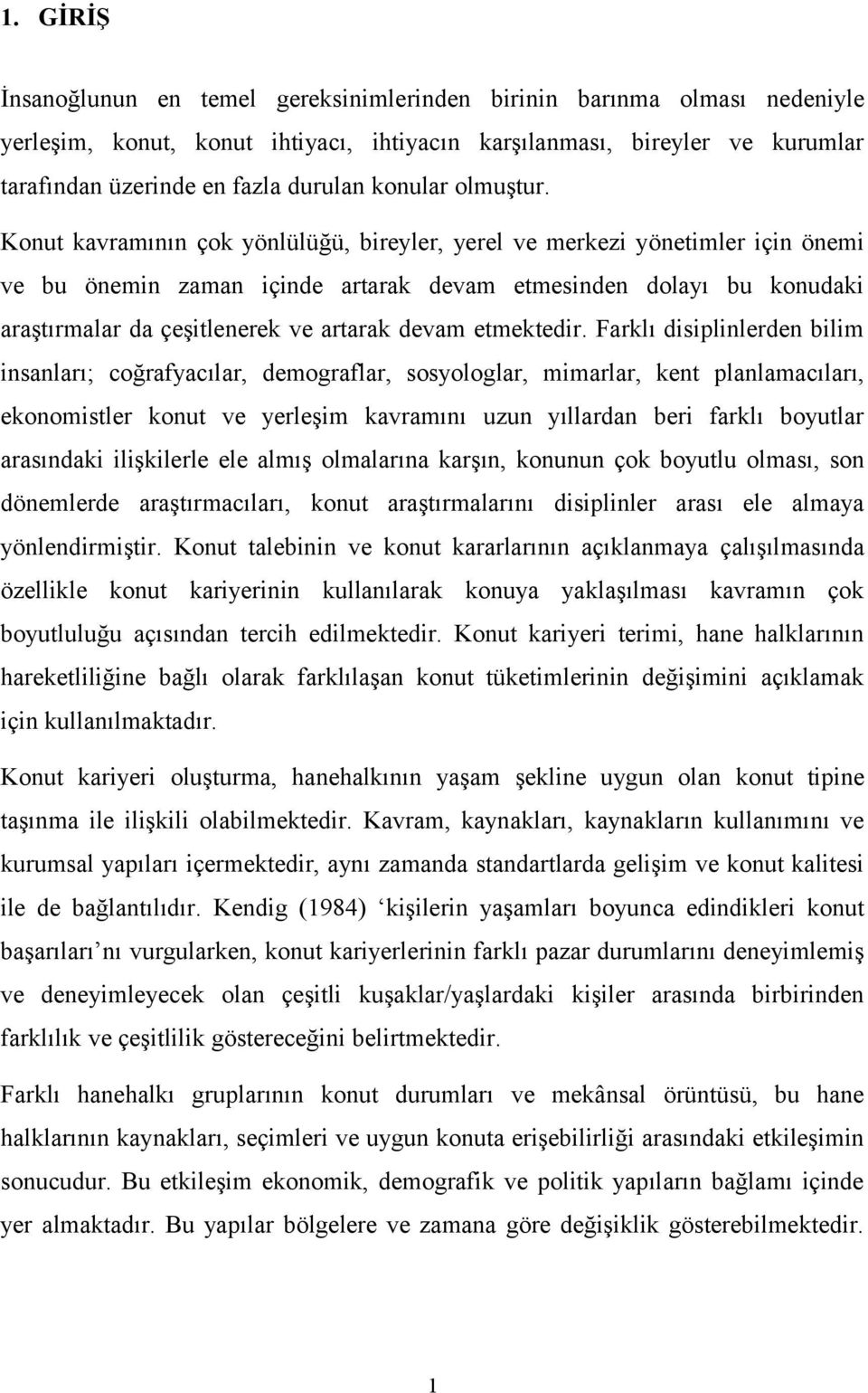 Konut kavramının çok yönlülüğü, bireyler, yerel ve merkezi yönetimler için önemi ve bu önemin zaman içinde artarak devam etmesinden dolayı bu konudaki araştırmalar da çeşitlenerek ve artarak devam