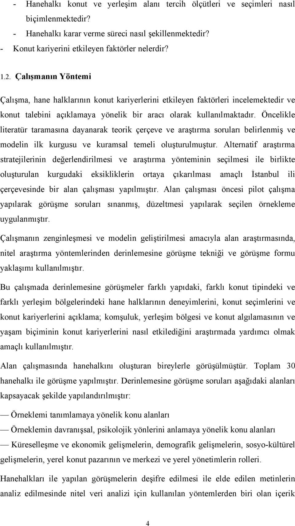 Öncelikle literatür taramasına dayanarak teorik çerçeve ve araştırma soruları belirlenmiş ve modelin ilk kurgusu ve kuramsal temeli oluşturulmuştur.