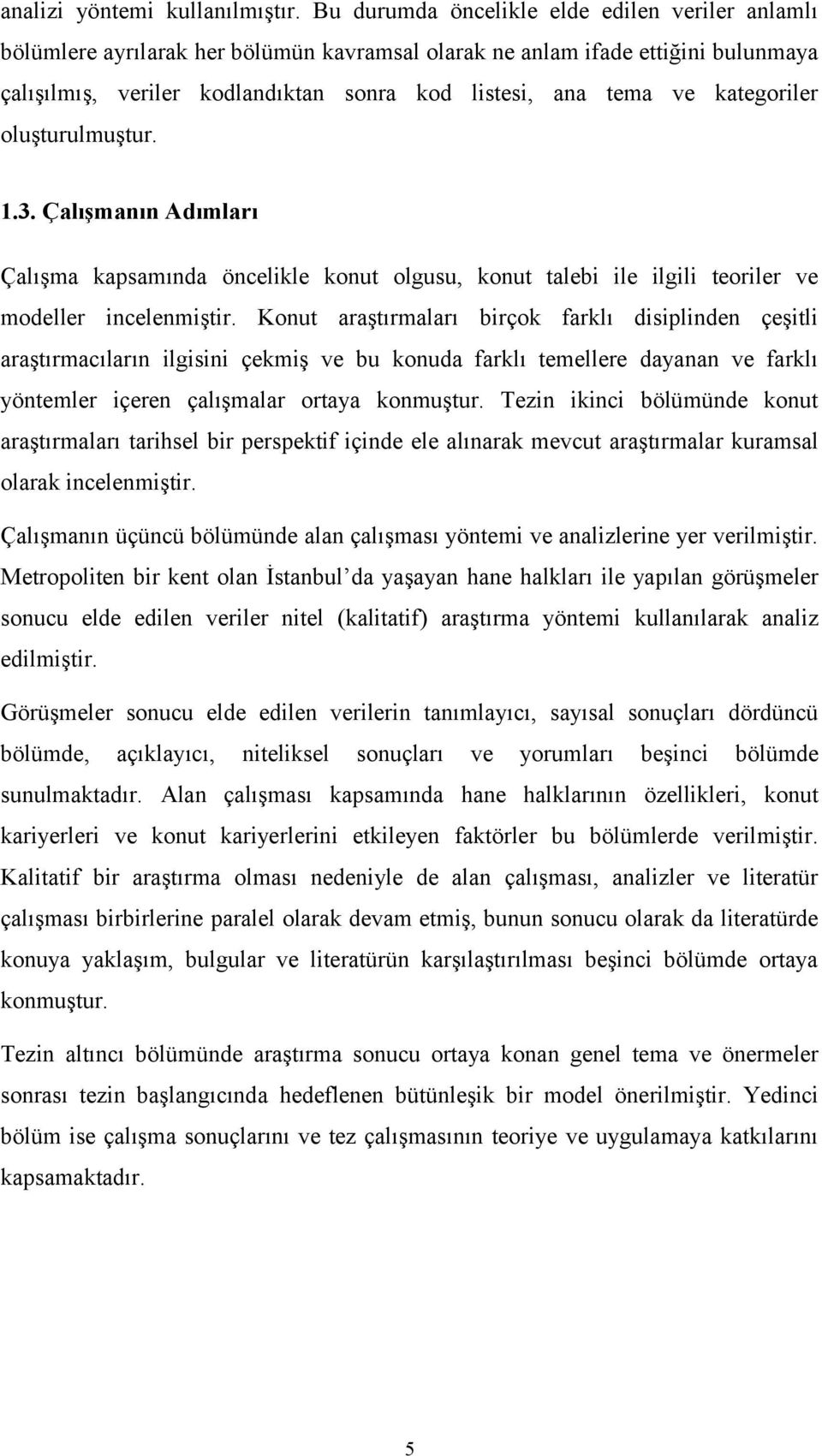 kategoriler oluşturulmuştur. 1.3. Çalışmanın Adımları Çalışma kapsamında öncelikle konut olgusu, konut talebi ile ilgili teoriler ve modeller incelenmiştir.