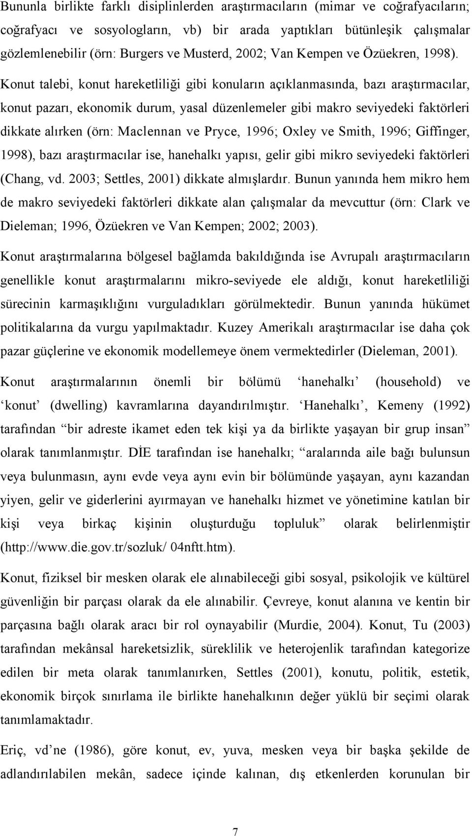 Konut talebi, konut hareketliliği gibi konuların açıklanmasında, bazı araştırmacılar, konut pazarı, ekonomik durum, yasal düzenlemeler gibi makro seviyedeki faktörleri dikkate alırken (örn: Maclennan