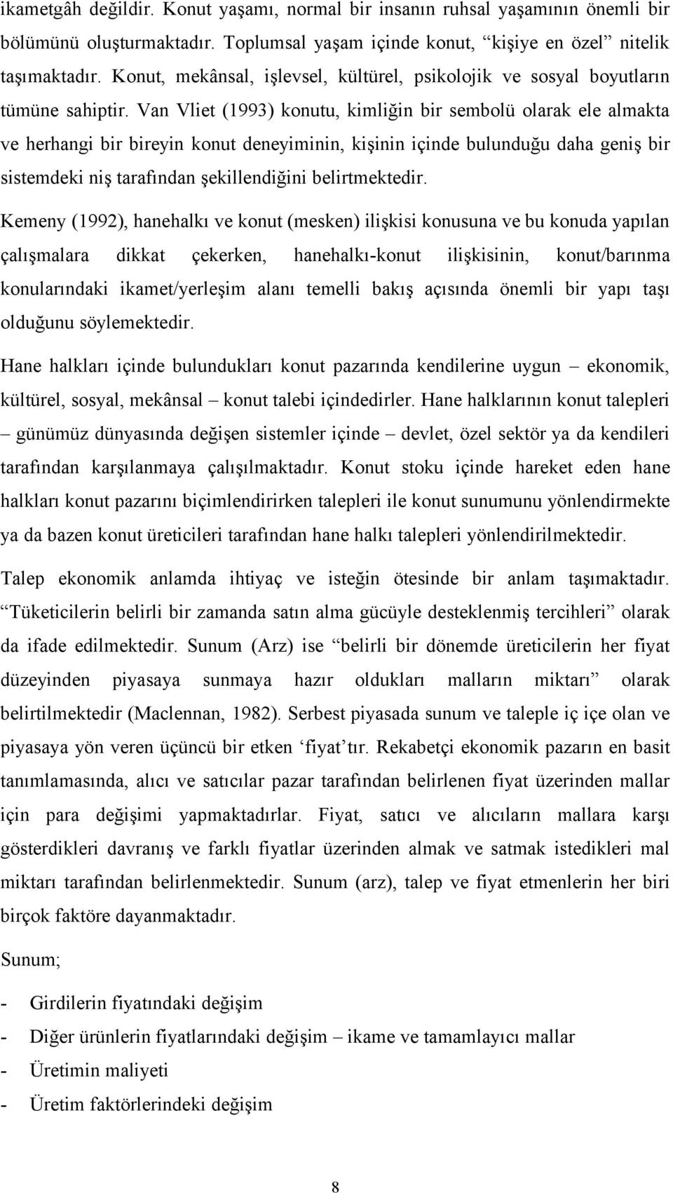 Van Vliet (1993) konutu, kimliğin bir sembolü olarak ele almakta ve herhangi bir bireyin konut deneyiminin, kişinin içinde bulunduğu daha geniş bir sistemdeki niş tarafından şekillendiğini