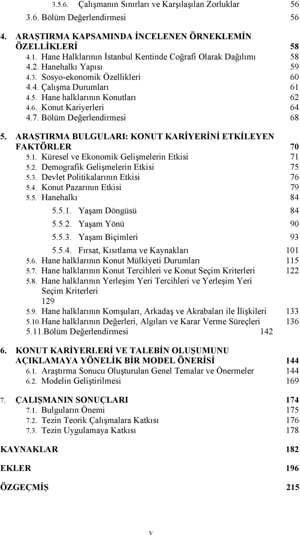 7. Bölüm Değerlendirmesi 68 5. ARAŞTIRMA BULGULARI: KONUT KARİYERİNİ ETKİLEYEN FAKTÖRLER 70 5.1. Küresel ve Ekonomik Gelişmelerin Etkisi 71 5.2. Demografik Gelişmelerin Etkisi 75 5.3.